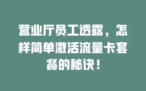 营业厅员工透露，怎样简单激活流量卡套餐的秘诀！