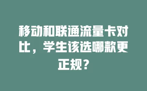 移动和联通流量卡对比，学生该选哪款更正规？
