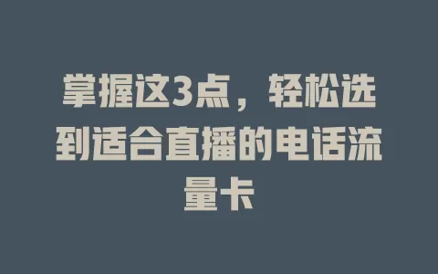 掌握这3点，轻松选到适合直播的电话流量卡