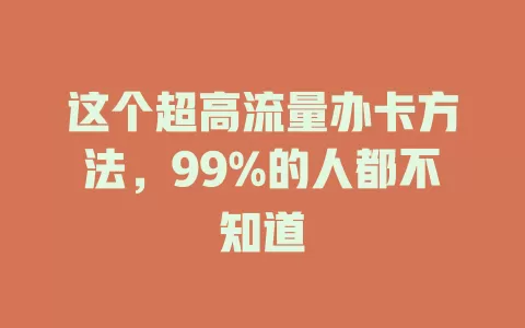 这个超高流量办卡方法，99%的人都不知道