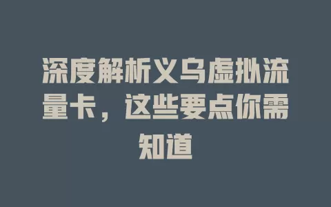 深度解析义乌虚拟流量卡，这些要点你需知道