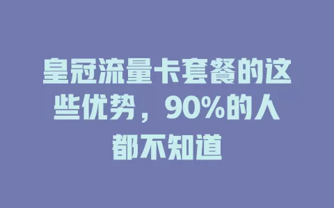 皇冠流量卡套餐的这些优势，90%的人都不知道