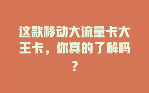 这款移动大流量卡大王卡，你真的了解吗？
