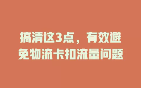 搞清这3点，有效避免物流卡扣流量问题