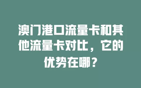 澳门港口流量卡和其他流量卡对比，它的优势在哪？