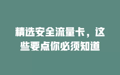 精选安全流量卡，这些要点你必须知道