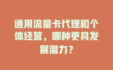 通用流量卡代理和个体经营，哪种更具发展潜力？