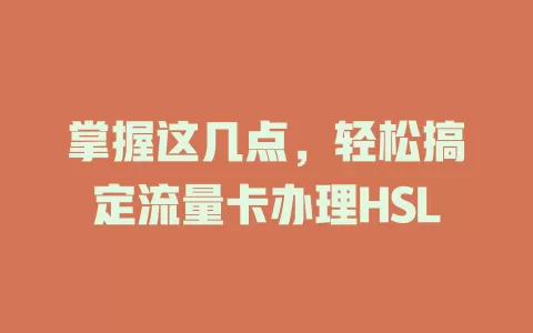 掌握这几点，轻松搞定流量卡办理HSL