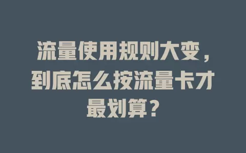 流量使用规则大变，到底怎么按流量卡才最划算？