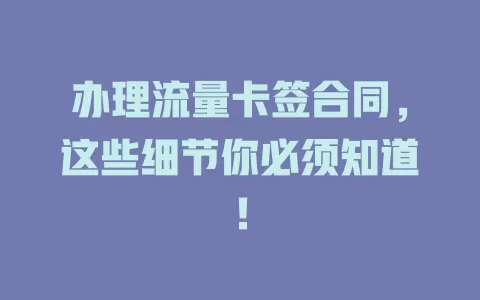 办理流量卡签合同，这些细节你必须知道！