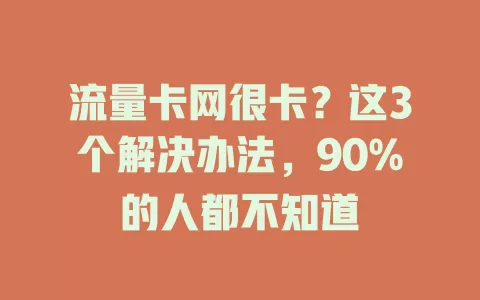 流量卡网很卡？这3个解决办法，90%的人都不知道