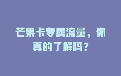 芒果卡专属流量，你真的了解吗？