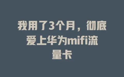 我用了3个月，彻底爱上华为mifi流量卡