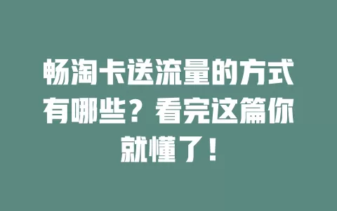 畅淘卡送流量的方式有哪些？看完这篇你就懂了！
