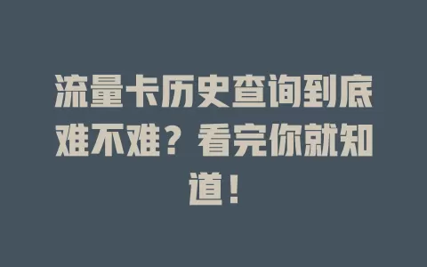 流量卡历史查询到底难不难？看完你就知道！