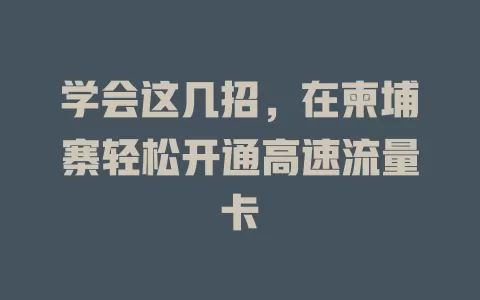 学会这几招，在柬埔寨轻松开通高速流量卡