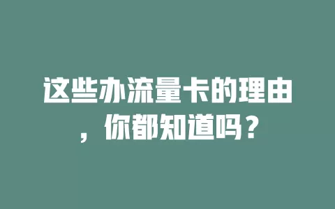 这些办流量卡的理由，你都知道吗？
