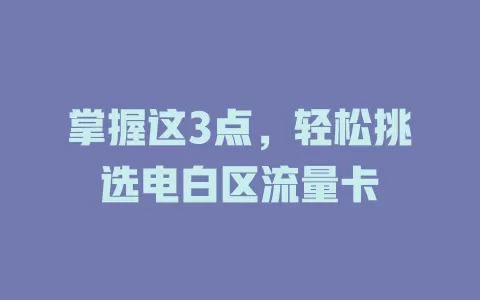 掌握这3点，轻松挑选电白区流量卡