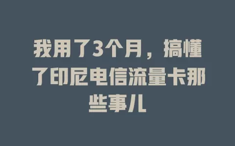 我用了3个月，搞懂了印尼电信流量卡那些事儿