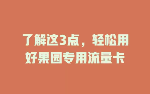 了解这3点，轻松用好果园专用流量卡