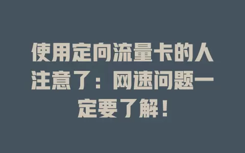 使用定向流量卡的人注意了：网速问题一定要了解！