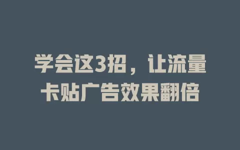 学会这3招，让流量卡贴广告效果翻倍