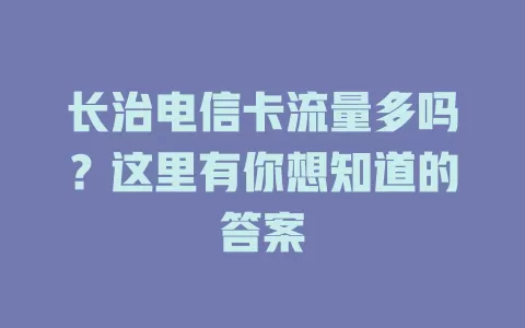 长治电信卡流量多吗？这里有你想知道的答案