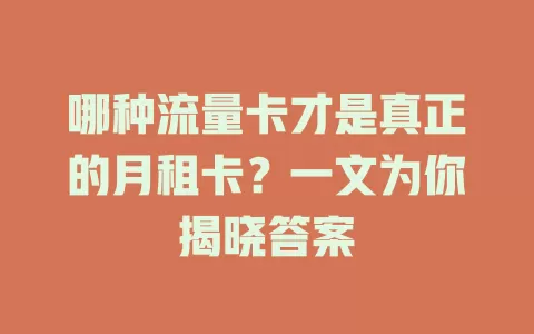 哪种流量卡才是真正的月租卡？一文为你揭晓答案