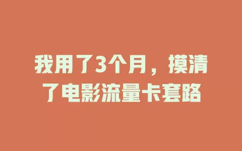我用了3个月，摸清了电影流量卡套路