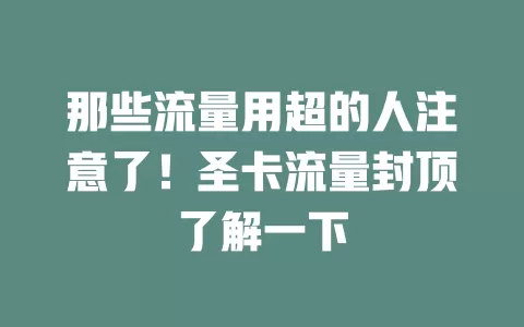 那些流量用超的人注意了!圣卡流量封顶了解一下