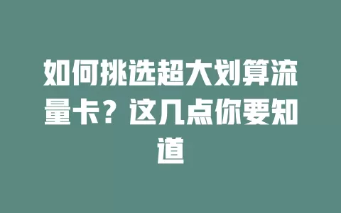 如何挑选超大划算流量卡？这几点你要知道