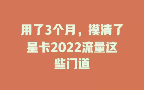 用了3个月，摸清了星卡2022流量这些门道