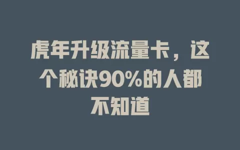 虎年升级流量卡，这个秘诀90%的人都不知道