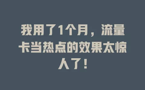 我用了1个月，流量卡当热点的效果太惊人了！