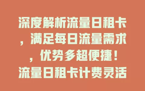深度解析流量日租卡，满足每日流量需求，优势多超便捷！
流量日租卡计费灵活，降低成本，流量充足保畅通。出差旅行、流量需求不稳人群适用，办理便捷，网速提升。选时留意套餐内容等细节，高效灵活解流量需求！