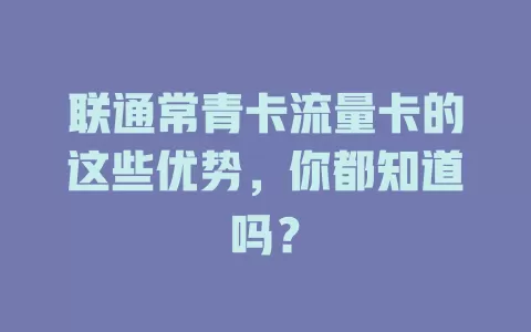 联通常青卡流量卡的这些优势，你都知道吗？