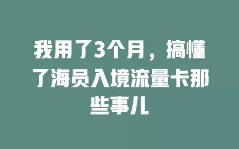 我用了3个月，搞懂了海员入境流量卡那些事儿