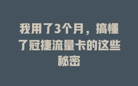 我用了3个月，搞懂了冠捷流量卡的这些秘密