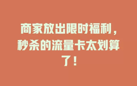 商家放出限时福利，秒杀的流量卡太划算了！