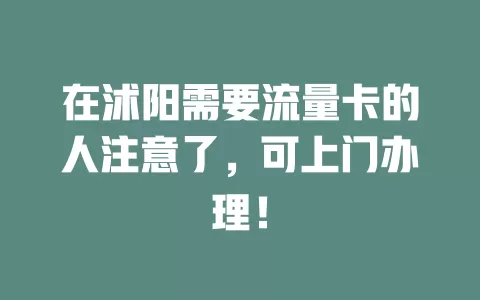 在沭阳需要流量卡的人注意了，可上门办理！
