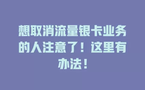想取消流量银卡业务的人注意了！这里有办法！