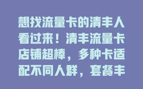 想找流量卡的清丰人看过来！清丰流量卡店铺超棒，多种卡适配不同人群，套餐丰富，服务贴心，售后无忧，是获取优质流量服务的可靠之选！