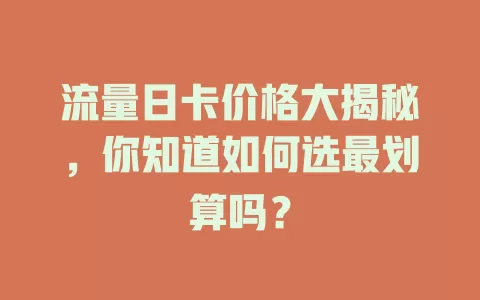 流量日卡价格大揭秘，你知道如何选最划算吗？