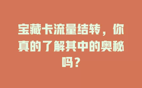 宝藏卡流量结转，你真的了解其中的奥秘吗？