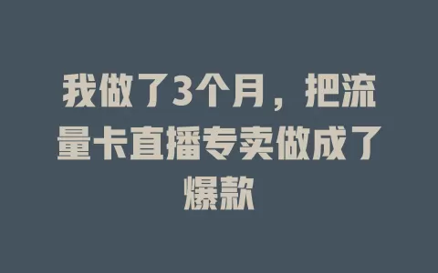 我做了3个月，把流量卡直播专卖做成了爆款