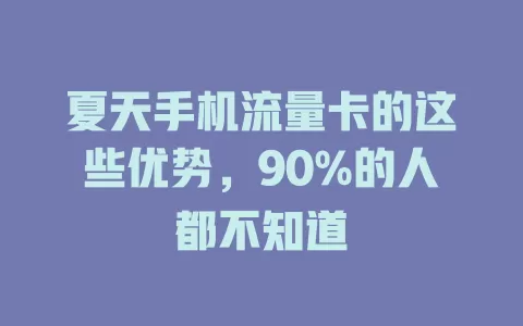 夏天手机流量卡的这些优势，90%的人都不知道