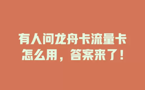 有人问龙舟卡流量卡怎么用，答案来了！