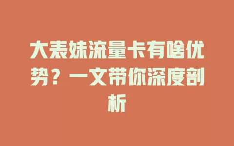 大表妹流量卡有啥优势？一文带你深度剖析