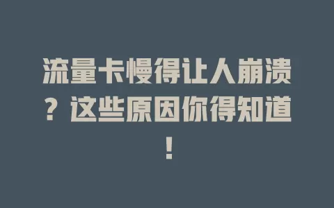 流量卡慢得让人崩溃？这些原因你得知道！