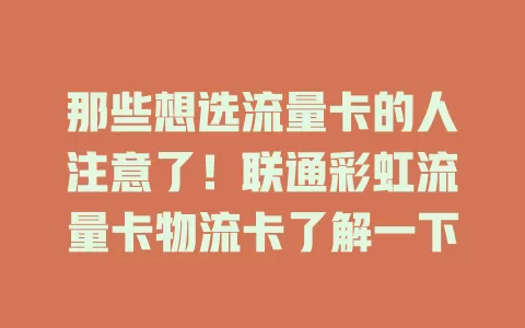 那些想选流量卡的人注意了！联通彩虹流量卡物流卡了解一下